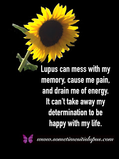 Image: sunflower. Text: Lupus cna mess with my memory,c ause me pain, and drain me of energy. It can't take away my determination to be happy with my life.