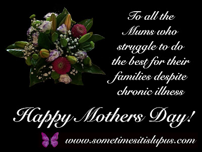 Image flowers. Text: To all the Mums who struggle to do the best for their families despite chronic illness Happy Mothers Day!