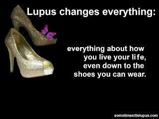 Picture of beautiful high heeled shoes, with text: "Lupus changes everything: everything about how you live your life, even down to the shoes you can wear."