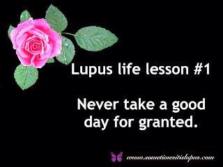 Image pink rose. Text Lupus life lesson #1 Never take a good day for granted.