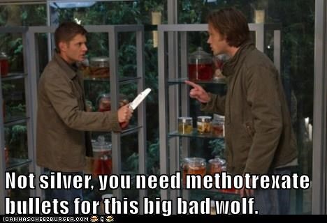 Image: Sam and Dean from Supernatural. Text "Not silver, you need methotrexate bullets for this big bad wolf."